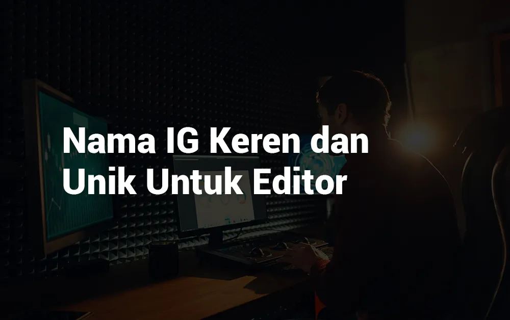13 Nama IG Keren dan Unik Untuk Editor