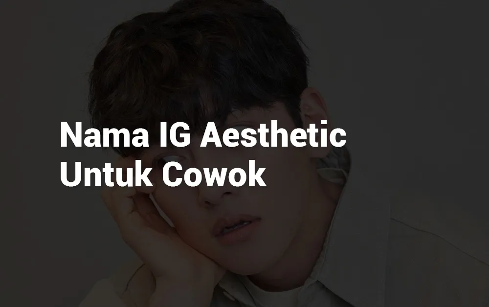 2 Nama IG Aesthetic Untuk Cowok