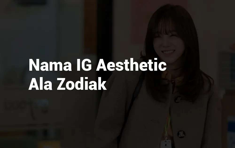 4 Nama IG Aesthetic Ala Zodiak